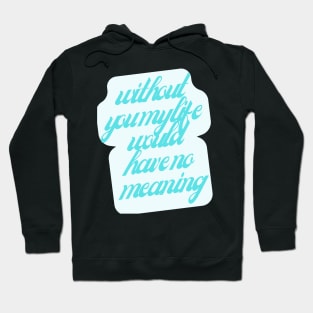 Without you my life would have no meaning Hoodie